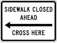 Sidewalk Closed Ahead (Arrow - Right or Left) Cross Here